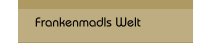 Frankenmadls Welt